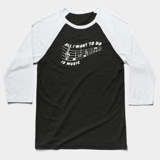 All i want to do is music Baseball T-Shirt